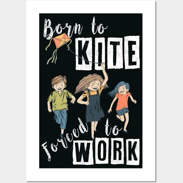 BORN TO KITE, FORCED TO WORK, BORN TO KITE HUMOR, FUNNY HUMOR QUOTE FOR KITE LOVERS WITH A COOL VIBE AND POSITIVE ENERGY REMINDING OF CHILDHOOD MEMORIES, FUNNY KITE PLAY SAYING BORN TO KITE PUN ART Wall Art by BicycleStuff